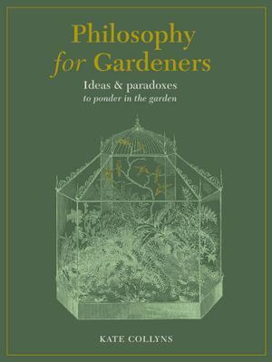 Philosophy for Gardeners: Ideas and paradoxes to p