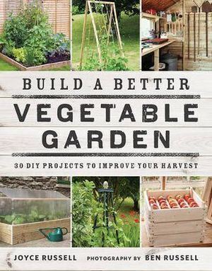 Build a Better Vegetable Garden: 30 DIY Projects t