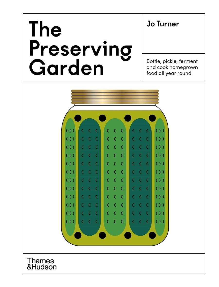 Preserving Garden, The: Bottle, pickle, ferment an